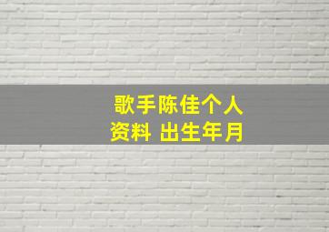 歌手陈佳个人资料 出生年月